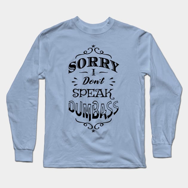 Antisocial Sorry I Don't Speak Dumbass Long Sleeve T-Shirt by atomguy